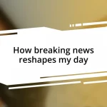 How breaking news reshapes my day