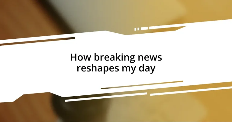 How breaking news reshapes my day