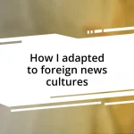 How I adapted to foreign news cultures