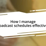 How I manage broadcast schedules effectively