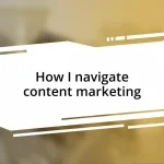 How I navigate content marketing