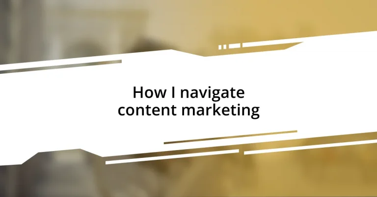 How I navigate content marketing