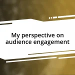 My perspective on audience engagement