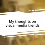 My thoughts on visual media trends