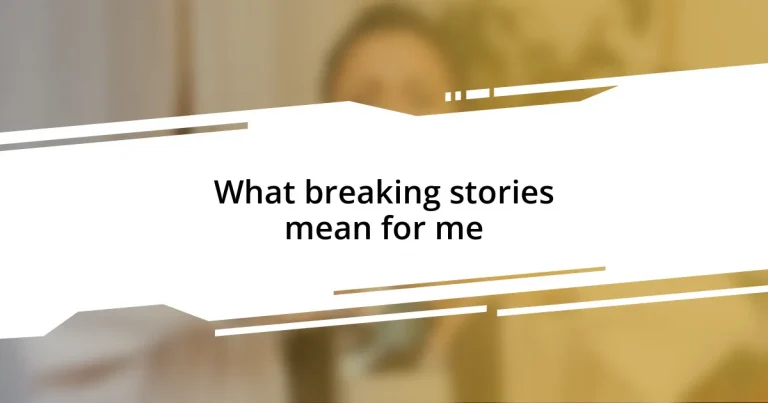 What breaking stories mean for me