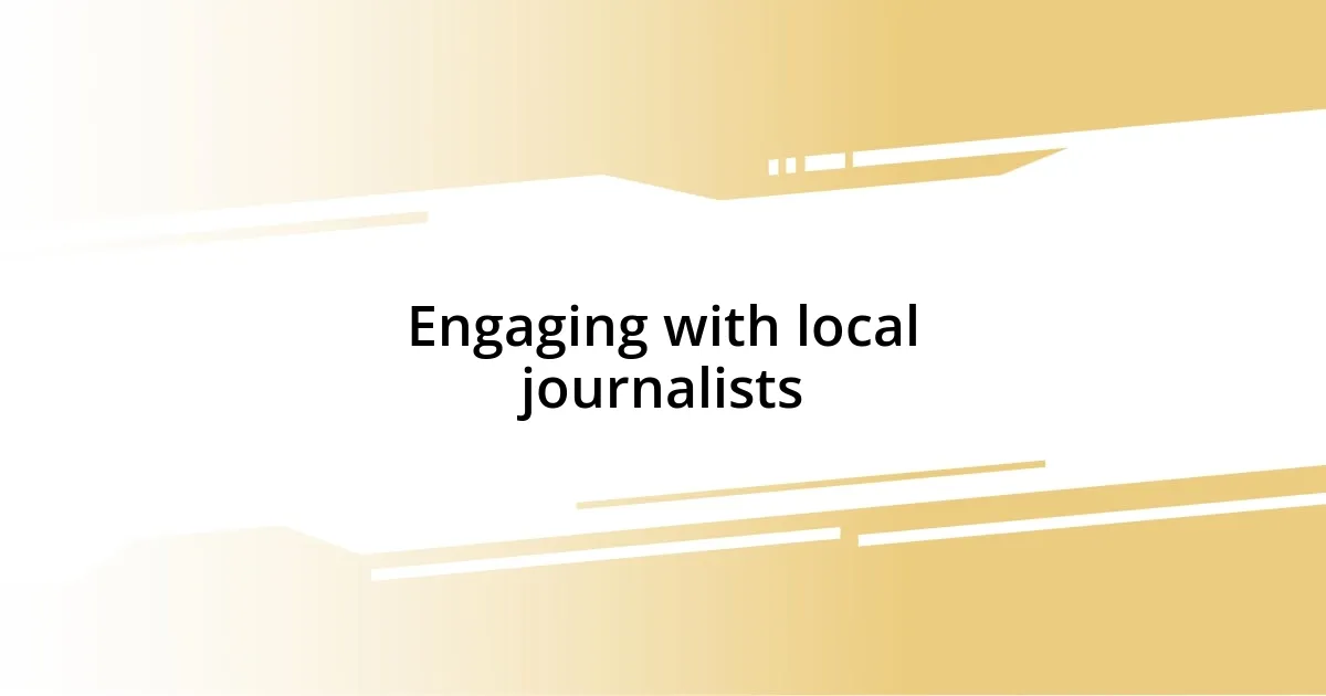 Engaging with local journalists