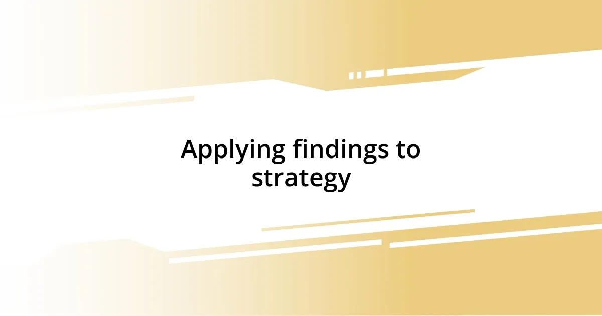 Applying findings to strategy