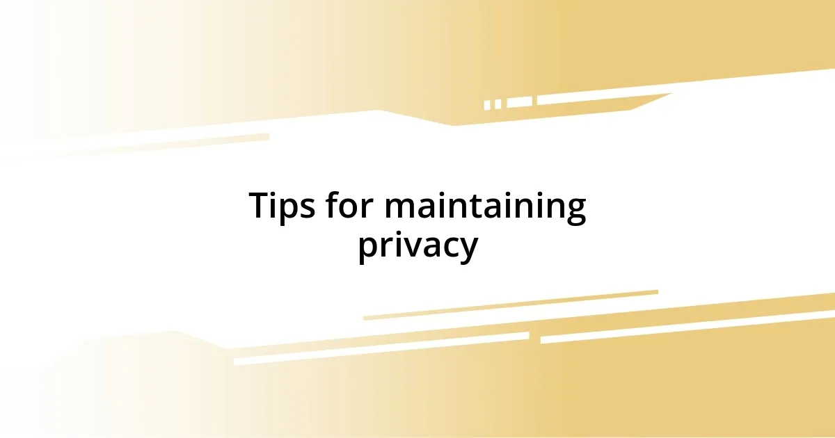 Tips for maintaining privacy