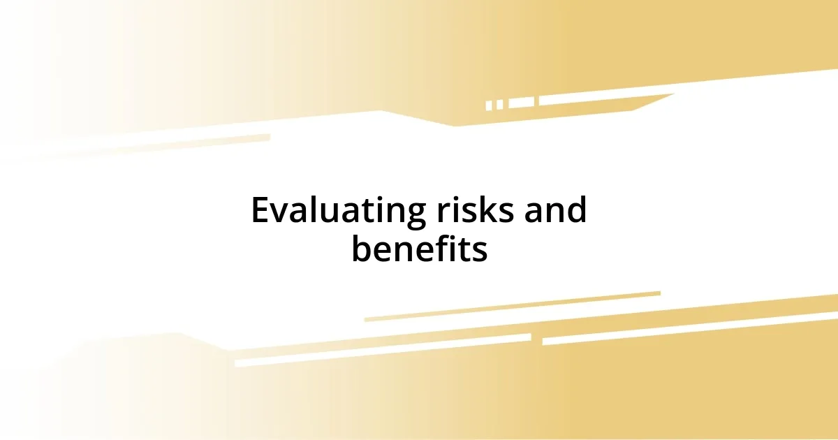 Evaluating risks and benefits