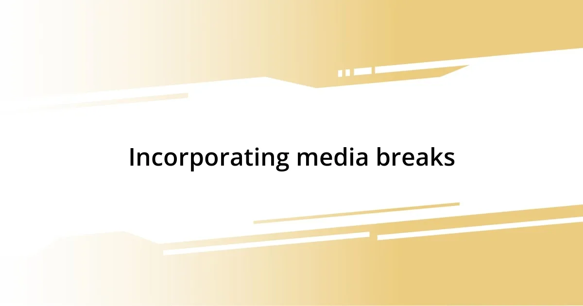 Incorporating media breaks