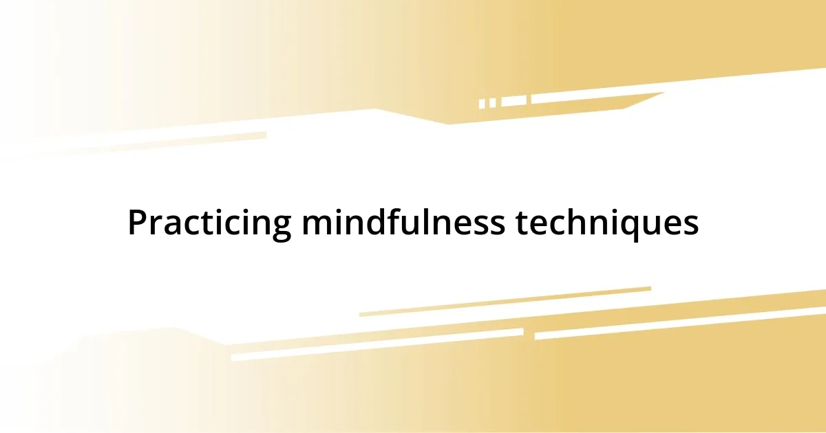 Practicing mindfulness techniques