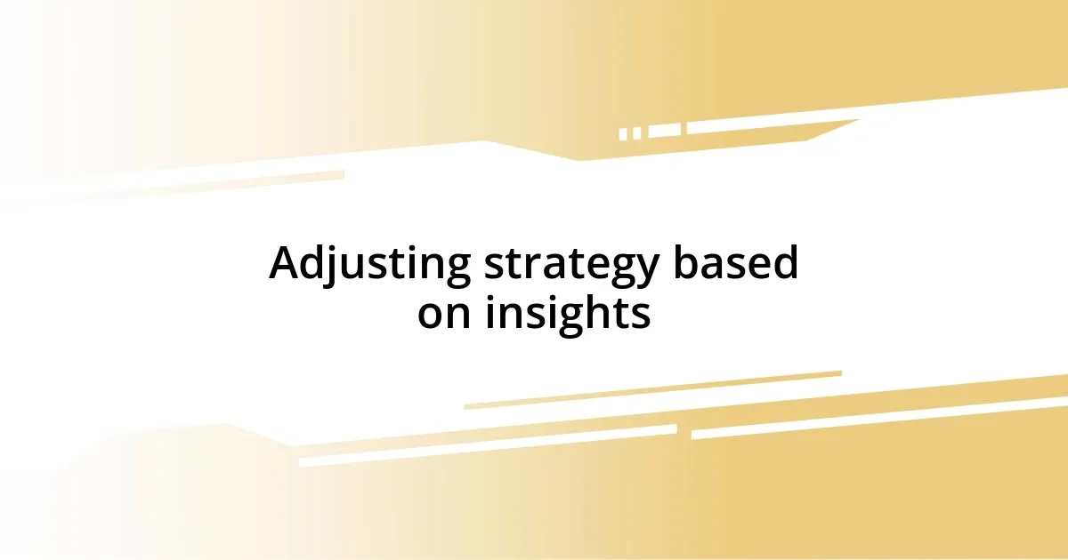 Adjusting strategy based on insights