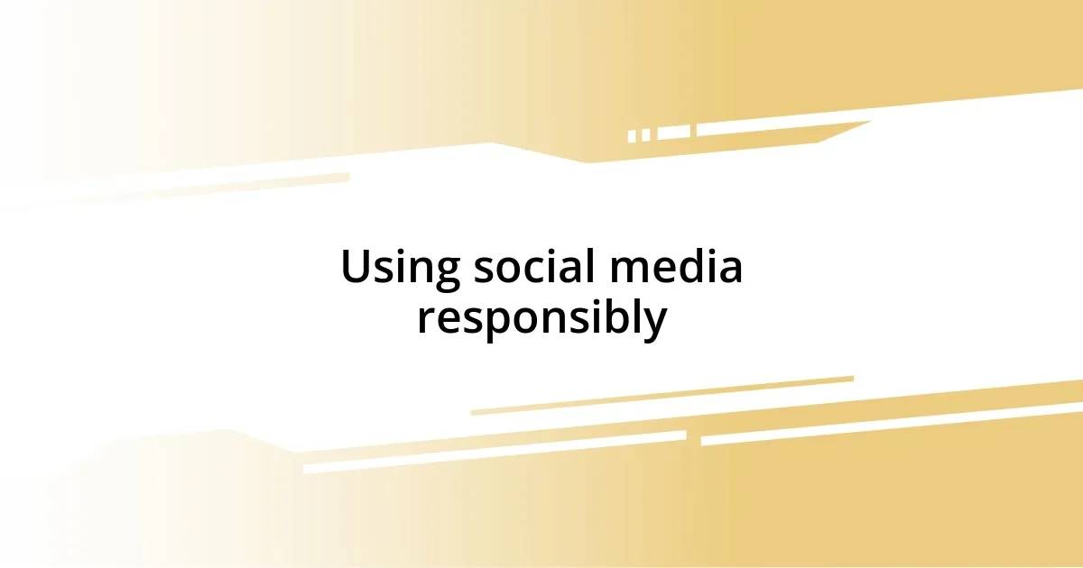 Using social media responsibly