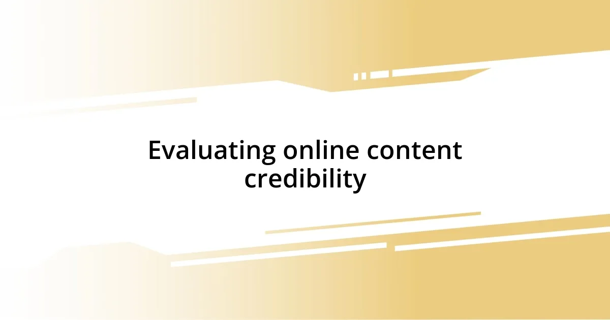 Evaluating online content credibility