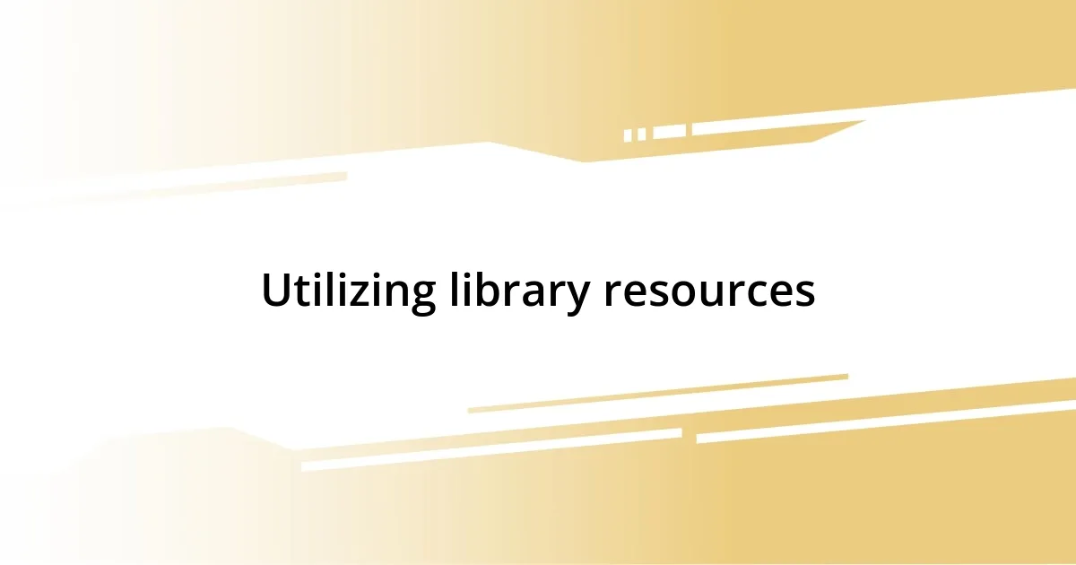 Utilizing library resources