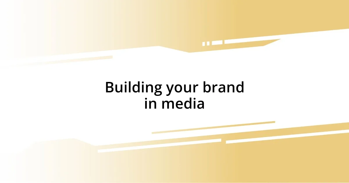 Building your brand in media