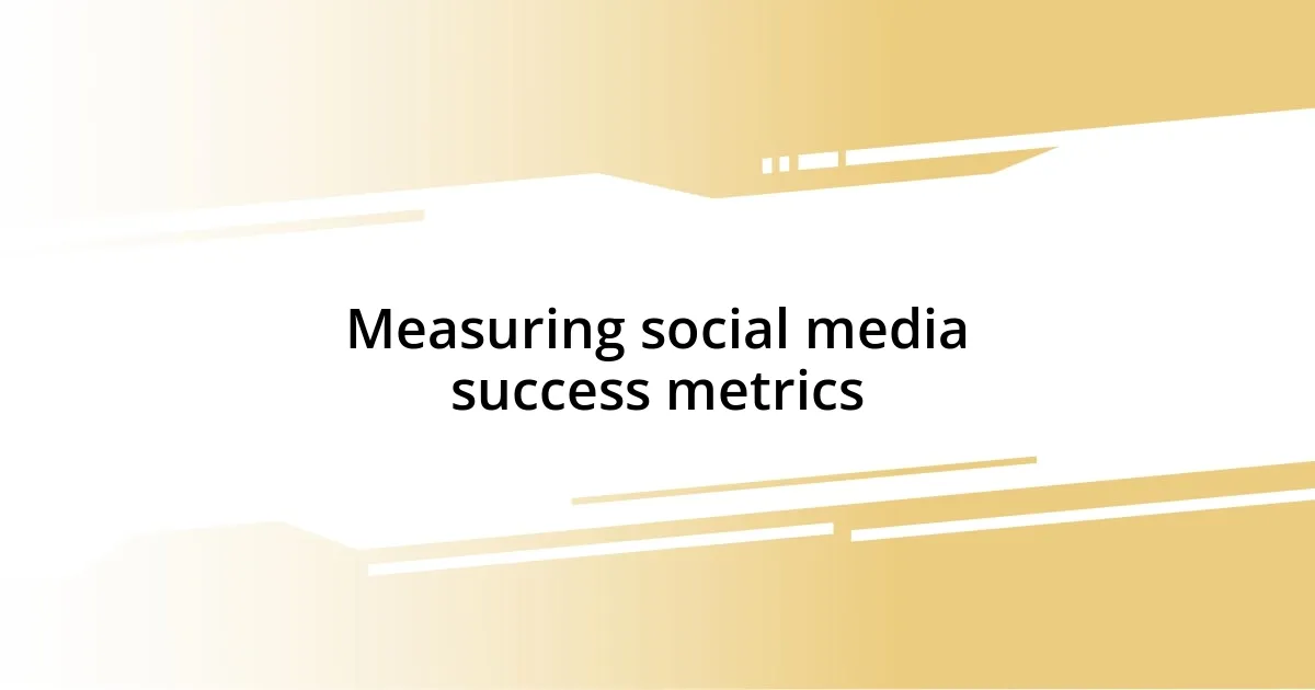 Measuring social media success metrics