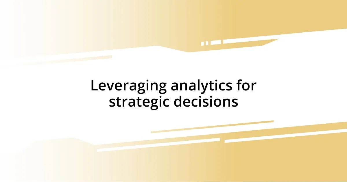 Leveraging analytics for strategic decisions