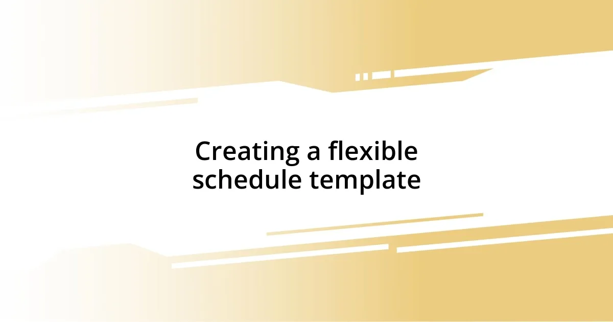 Creating a flexible schedule template