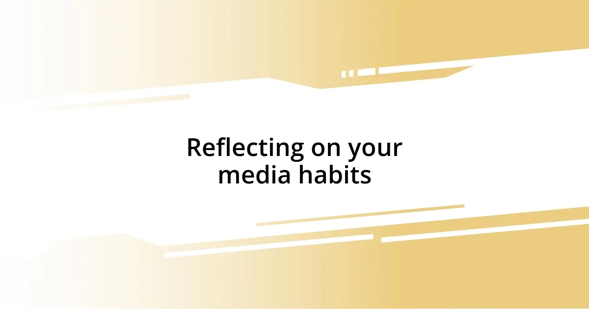 Reflecting on your media habits