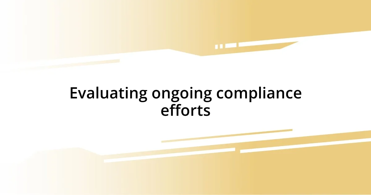 Evaluating ongoing compliance efforts