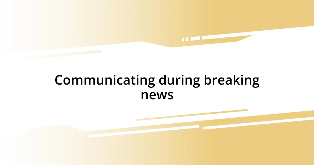 Communicating during breaking news