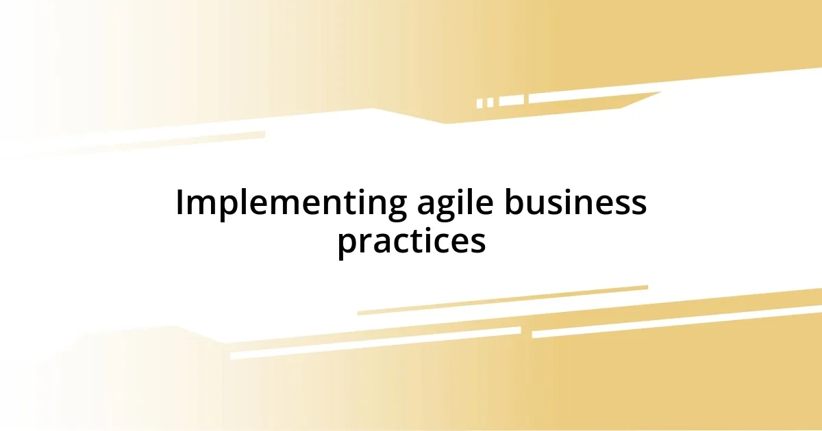 Implementing agile business practices