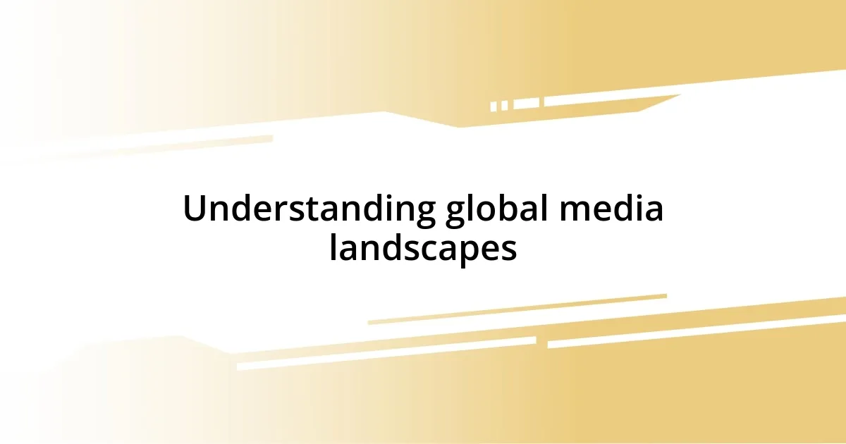 Understanding global media landscapes