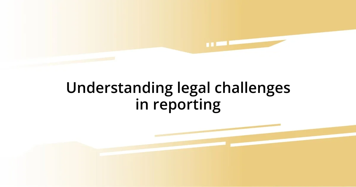 Understanding legal challenges in reporting