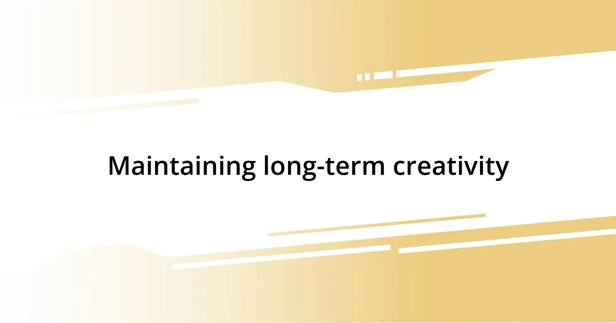 Maintaining long-term creativity