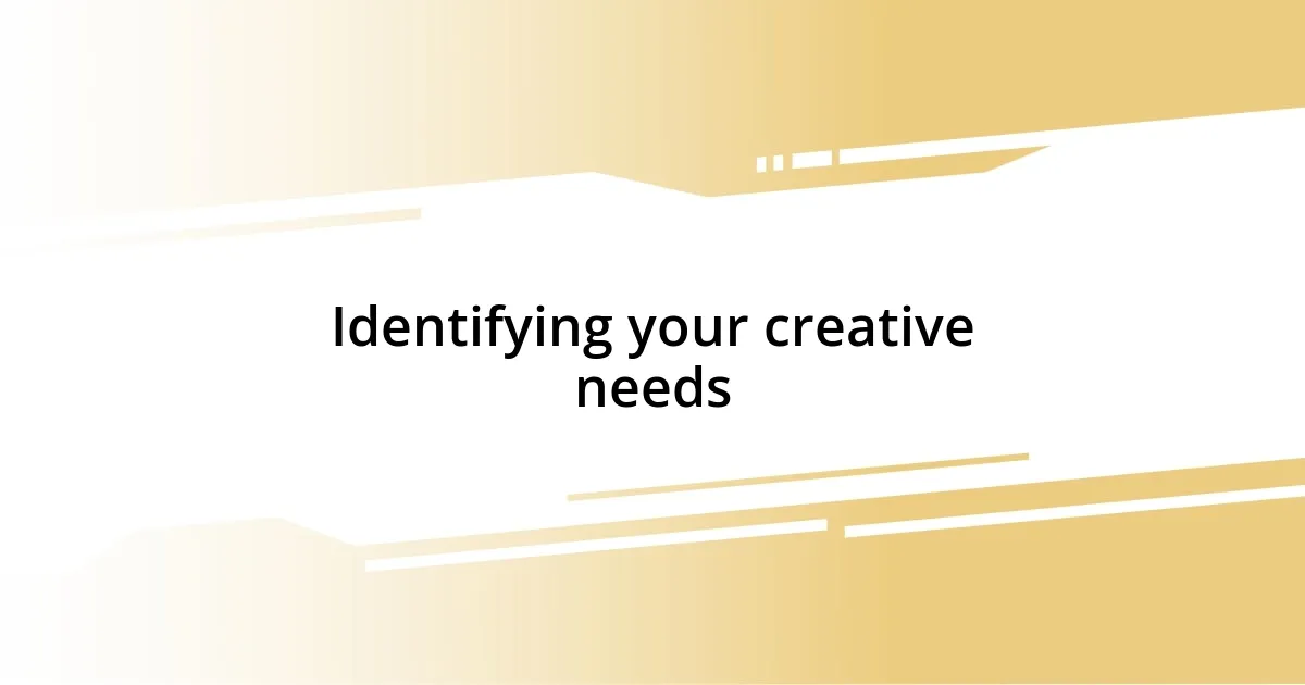 Identifying your creative needs