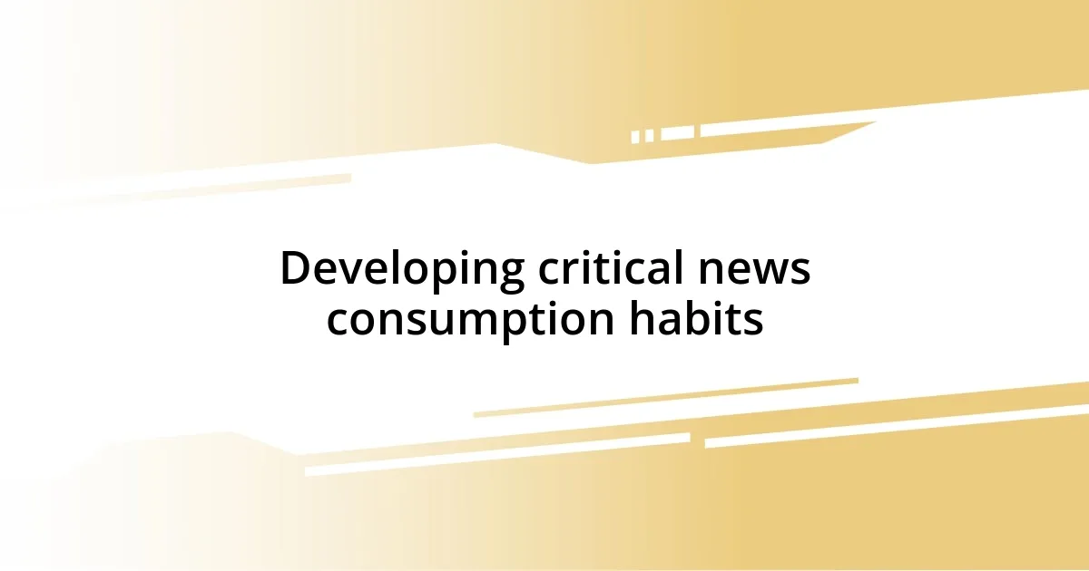 Developing critical news consumption habits