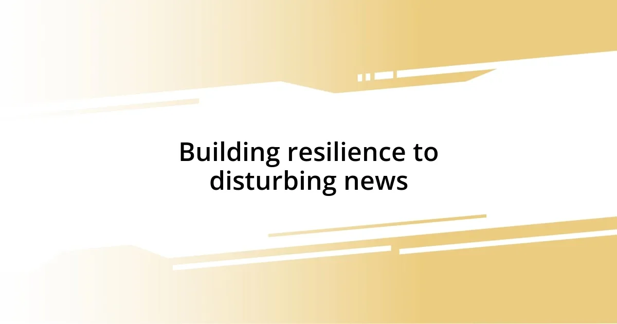 Building resilience to disturbing news