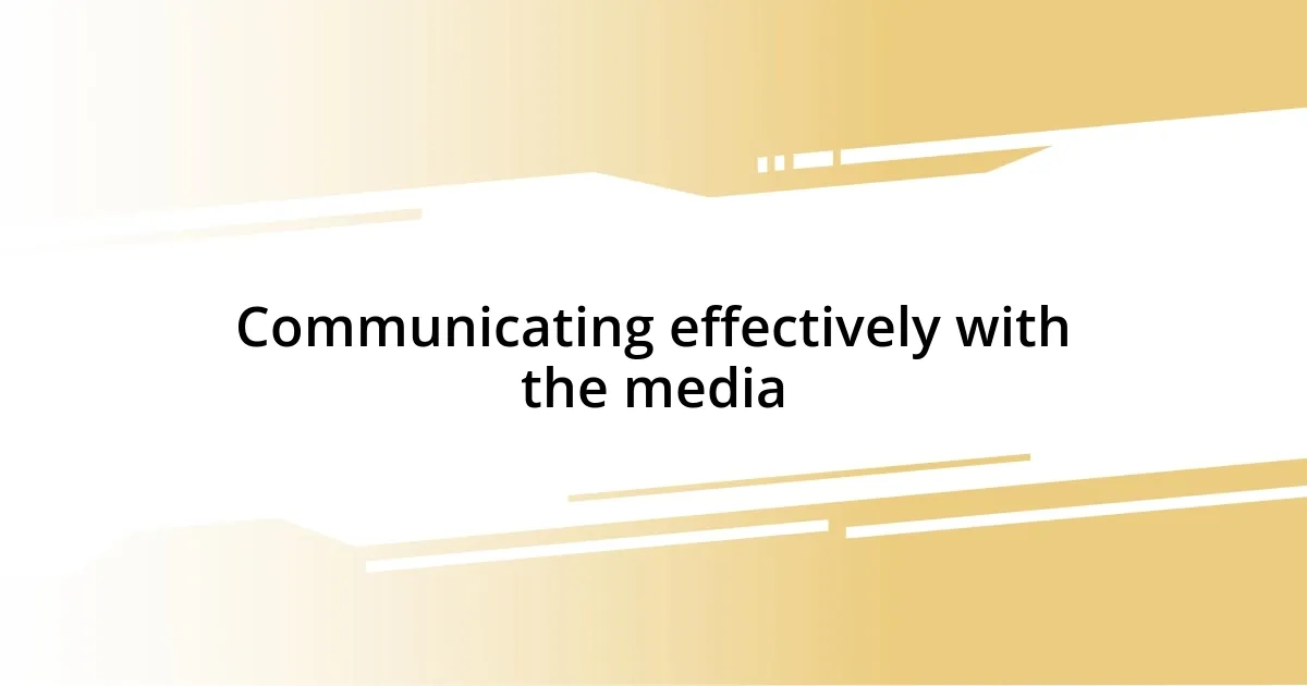 Communicating effectively with the media