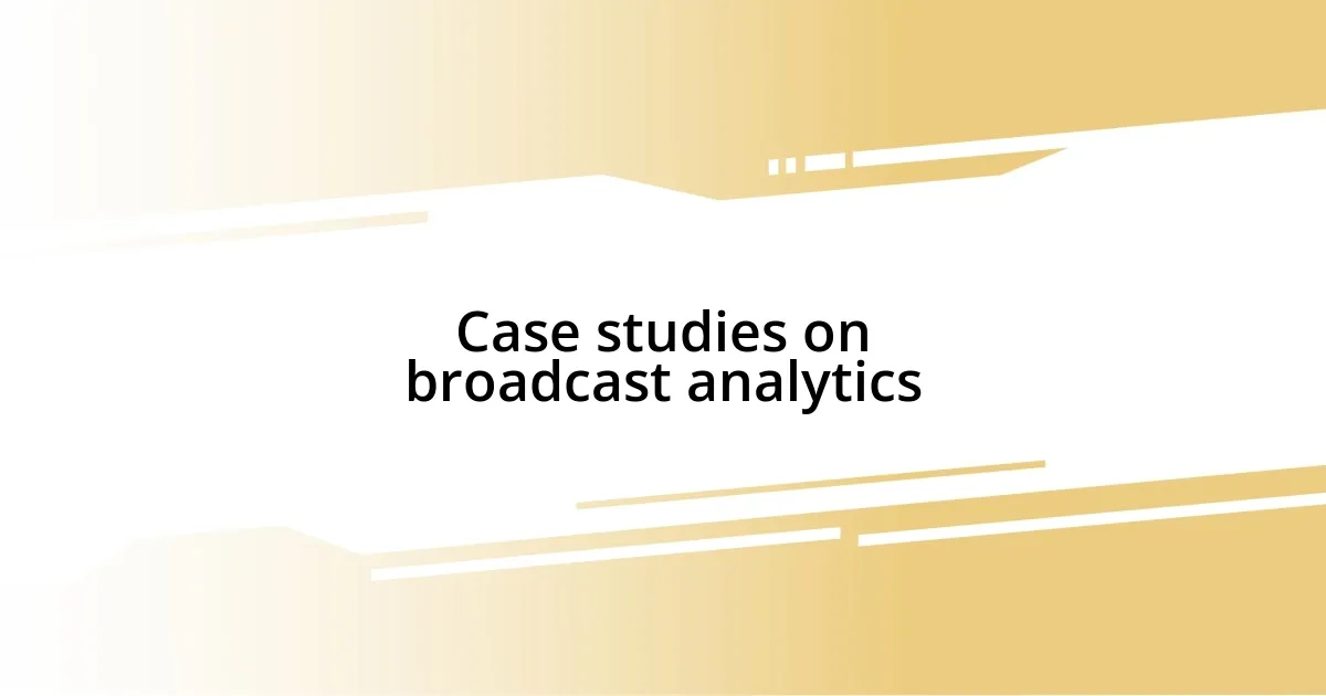 Case studies on broadcast analytics