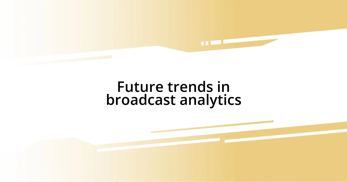 Future trends in broadcast analytics