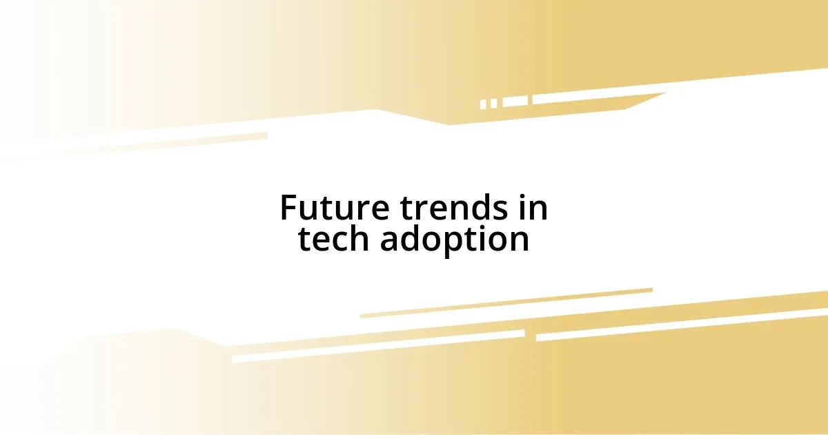 Future trends in tech adoption