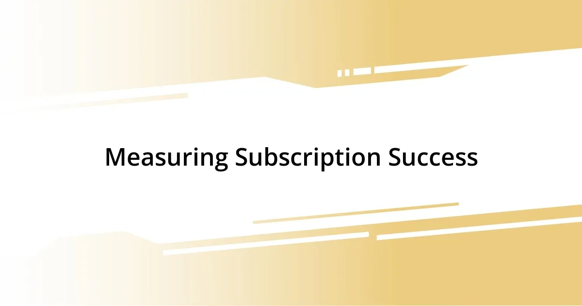 Measuring Subscription Success