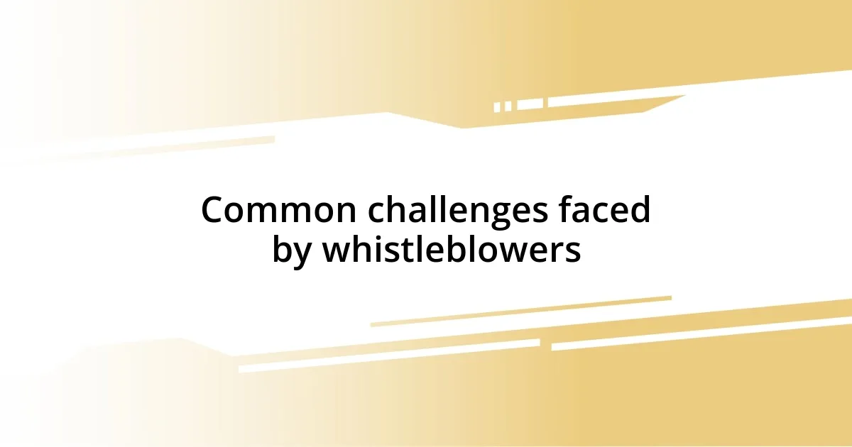 Common challenges faced by whistleblowers