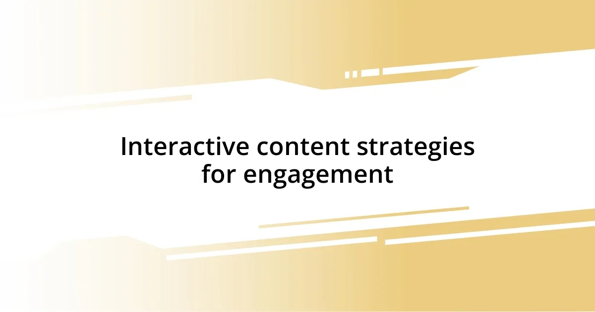 Interactive content strategies for engagement