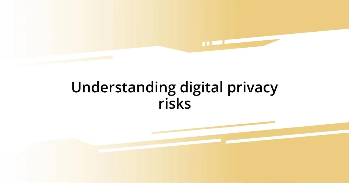 Understanding digital privacy risks