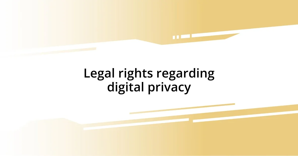 Legal rights regarding digital privacy