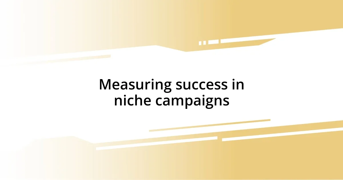 Measuring success in niche campaigns