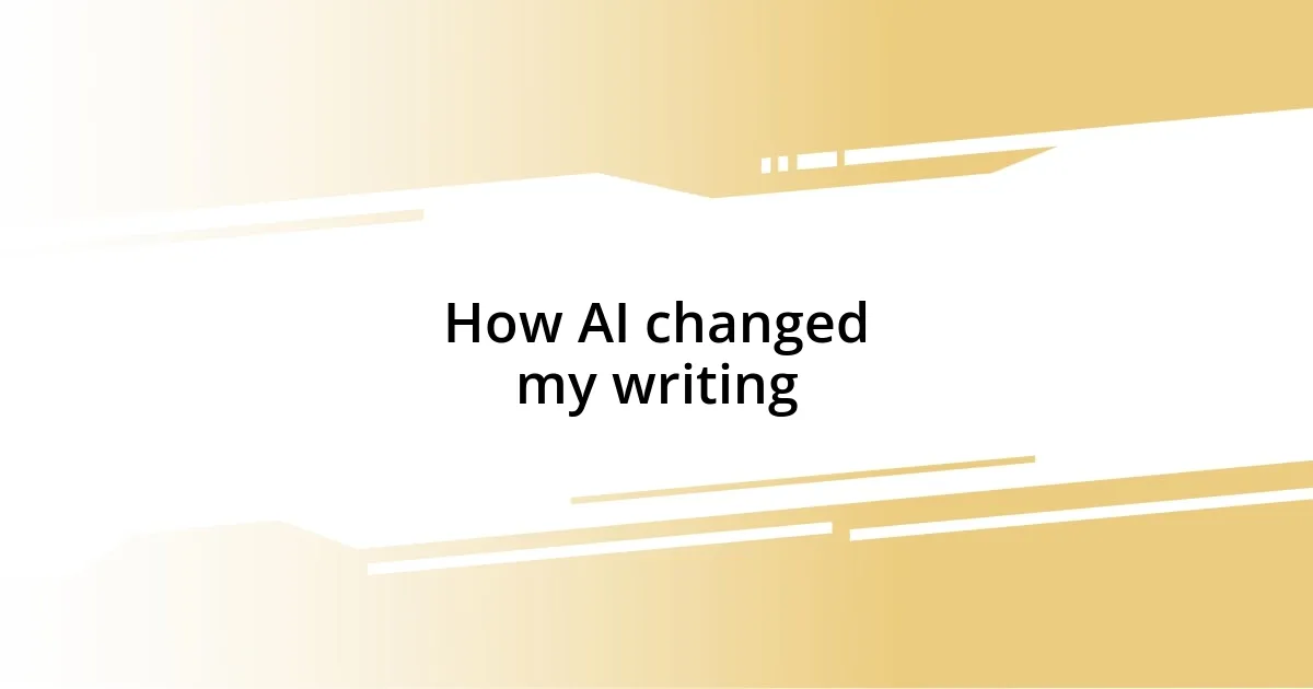 How AI changed my writing