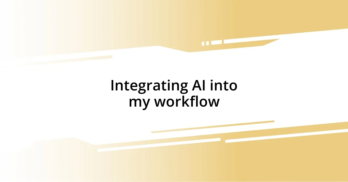 Integrating AI into my workflow