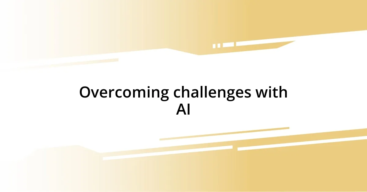 Overcoming challenges with AI