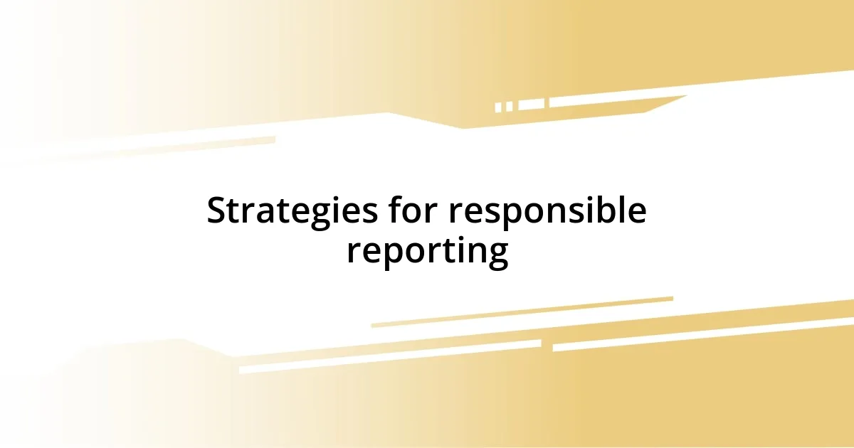 Strategies for responsible reporting