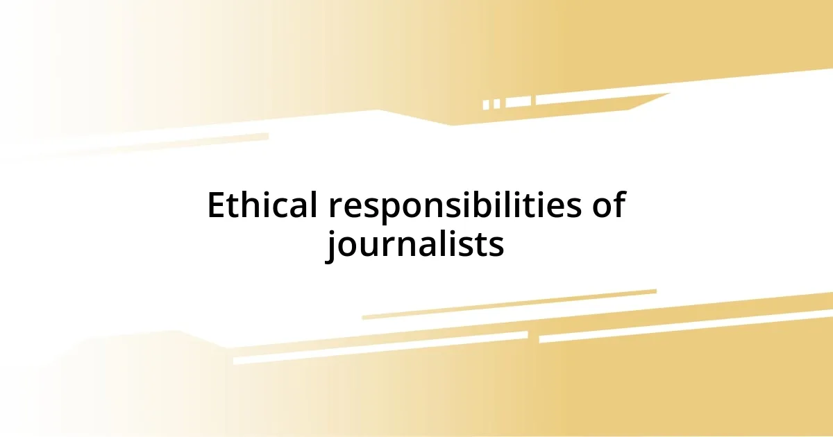 Ethical responsibilities of journalists