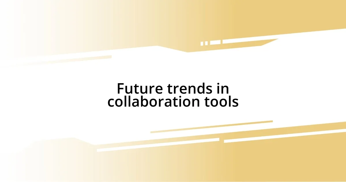 Future trends in collaboration tools