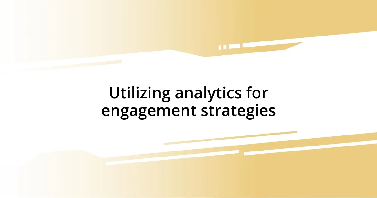 Utilizing analytics for engagement strategies